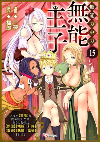 無能の中の無能王子 スキル【無能】を授かりましたが、周りの女性は【傾国】【傾城】【奸婦】【毒婦】【悪婦】【妖婦】とかです コミック版 （分冊版）【第15話】