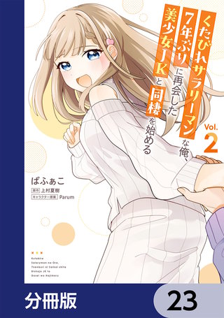 くたびれサラリーマンな俺、7年ぶりに再会した美少女JKと同棲を始める【分冊版】　23