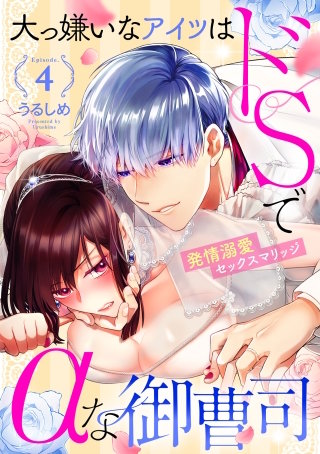 大っ嫌いなアイツはドSでαな御曹司 発情溺愛セックスマリッジ Episode.4《カノンミア》