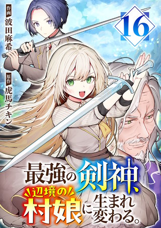 最強の剣神、辺境の村娘に生まれ変わる。１６