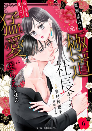 幼馴染みの(元)極道社長からの昼も夜も果てない猛愛に逆らえません【分冊版】6話