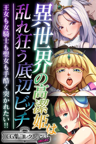 異世界の高潔姫は乱れ狂う底辺ビッチ ～王女も女騎士も聖女も手酷く突かれたい!!～【CG集コレクション ミニ】