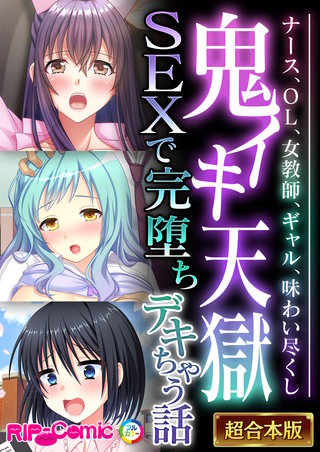 鬼イキ天獄SEXで完堕ちデキちゃう話 ～ナース、OL、女教師、ギャル、味わい尽くし～【超合本シリーズ】