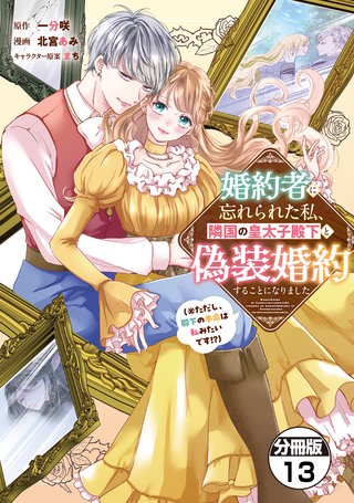 婚約者に忘れられた私、隣国の皇太子殿下と偽装婚約することになりました（※ただし、殿下の本命は私みたいです！？） 分冊版(13)