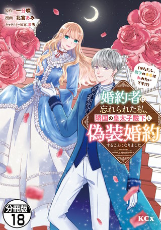 婚約者に忘れられた私、隣国の皇太子殿下と偽装婚約することになりました（※ただし、殿下の本命は私みたいです！？） 分冊版(18)