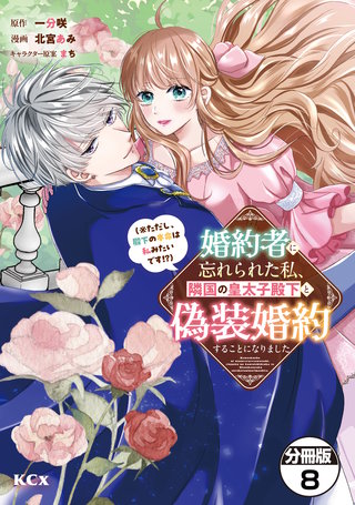 婚約者に忘れられた私、隣国の皇太子殿下と偽装婚約することになりました（※ただし、殿下の本命は私みたいです！？） 分冊版(8)
