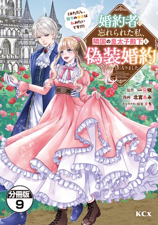 婚約者に忘れられた私、隣国の皇太子殿下と偽装婚約することになりました(※ただし、殿下の本命は私みたいです!?) 分冊版(9)