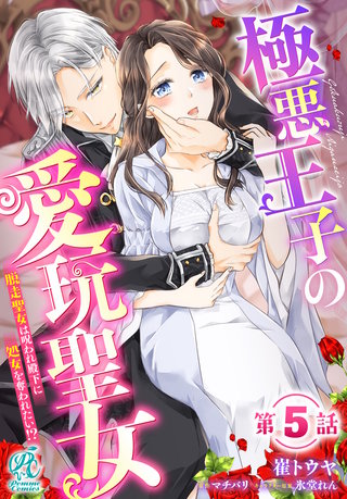 極悪王子の愛玩聖女　脱走聖女は呪われ殿下に処女を奪われたい!?【第5話】