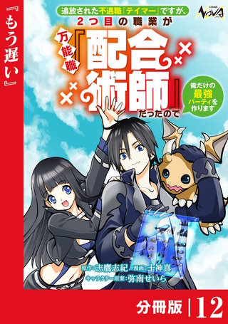 追放された不遇職『テイマー』ですが、2つ目の職業が万能職『配合術師』だったので俺だけの最強パーティを作ります【分冊版】（ノヴァコミックス）(12)