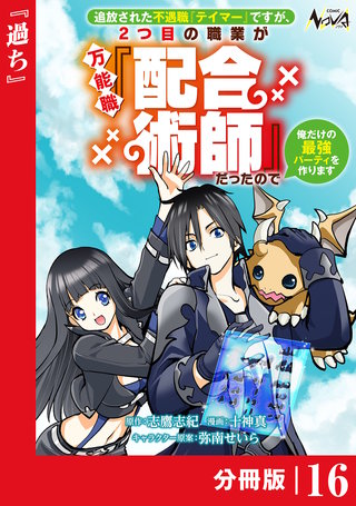 追放された不遇職『テイマー』ですが、2つ目の職業が万能職『配合術師』だったので俺だけの最強パーティを作ります【分冊版】（ノヴァコミックス）(16)