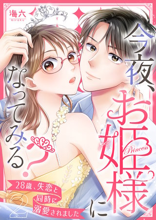 今夜、お姫様になってみる?~28歳、失恋と同時に溺愛されました~(2)