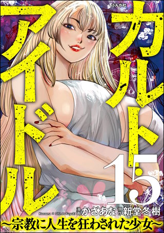 カルト・アイドル ～宗教に人生を狂わされた少女～（分冊版）【第15話】