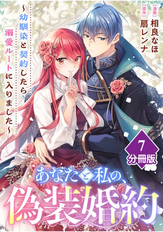 あなたと私の、偽装婚約～幼馴染と契約したら溺愛ルートに入りました～【分冊版】（7）