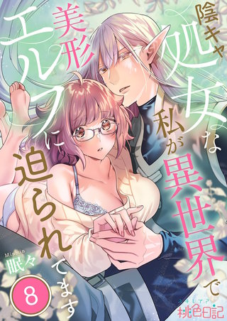 陰キャ処女な私が異世界で美形エルフに迫られてます 8巻