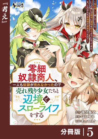 零細奴隷商人、一人も奴隷が売れなかったので売れ残り少女たちと辺境でスローライフをする～毎日優しく接していたら、いつの間にか勝手に魔物を狩るようになってきた。え、この子たち最強種の魔族だったの？～【分冊版】（ノヴァコミックス）(5)