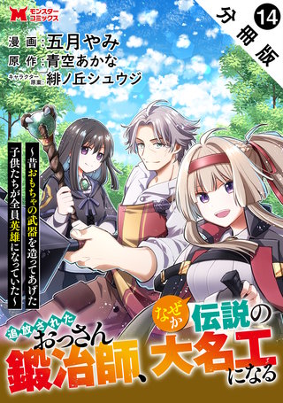 追放されたおっさん鍛冶師、なぜか伝説の大名工になる～昔おもちゃの武器を造ってあげた子供たちが全員英雄になっていた～(コミック) 分冊版(14)