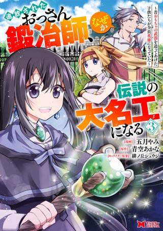 追放されたおっさん鍛冶師、なぜか伝説の大名工になる～昔おもちゃの武器を造ってあげた子供たちが全員英雄になっていた～(コミック)(3)