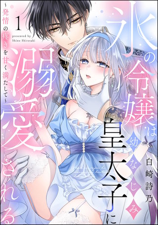 氷の令嬢は幼なじみ皇太子に溺愛される ～発情の疼きを甘く満たして～（分冊版）