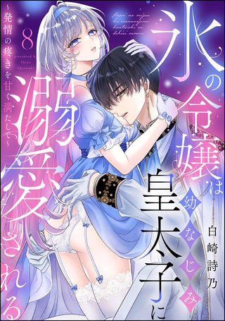 氷の令嬢は幼なじみ皇太子に溺愛される ～発情の疼きを甘く満たして～（分冊版）【第8話】