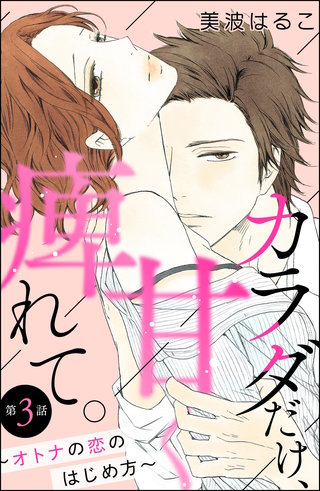 カラダだけ、甘く痺れて。 ～オトナの恋のはじめ方～（分冊版）【第3話】
