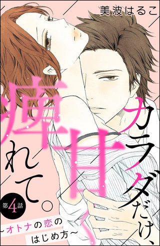 カラダだけ、甘く痺れて。 ～オトナの恋のはじめ方～（分冊版）【第4話】