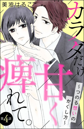 カラダだけ、甘く痺れて。 ～つのる想いのかくし方～（分冊版）【第4話】