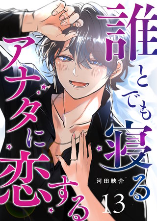 誰とでも寝るアナタに恋する【単話版】(13)