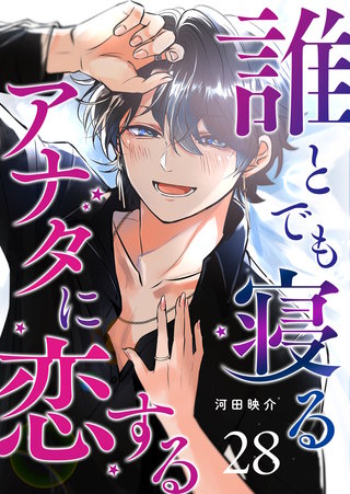 誰とでも寝るアナタに恋する【単話版】(28)