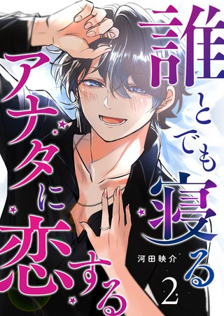 誰とでも寝るアナタに恋する【単話版】(2)