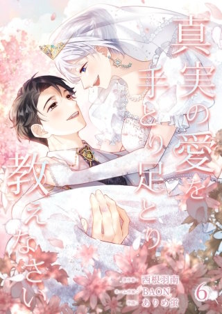 真実の愛を手とり足とり教えなさい【単行本版】 6巻