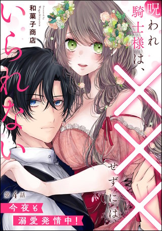 呪われ騎士様は、×××せずにはいられない 今夜も溺愛発情中！（分冊版）【第4話】