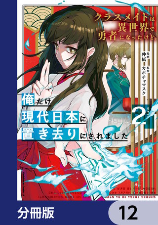 クラスメイトは異世界で勇者になったけど、俺だけ現代日本に置き去りにされました【分冊版】　12