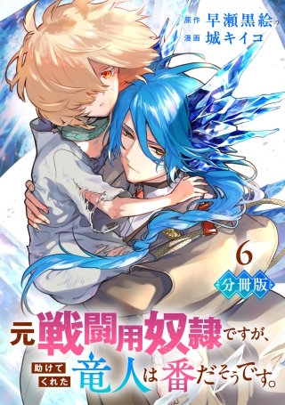元戦闘用奴隷ですが、助けてくれた竜人は番だそうです。【分冊版】(6)