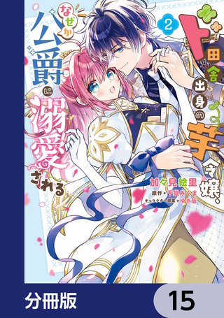ド田舎出身の芋令嬢、なぜか公爵に溺愛される【分冊版】　15