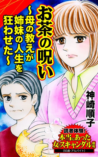お茶の呪い~母の教えが姉妹の人生を狂わせた~読者体験!本当にあった女のスキャンダル劇場