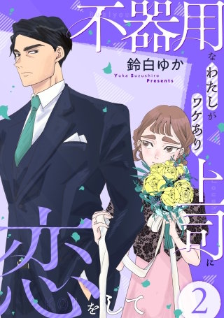 不器用なわたしがワケあり上司に恋をして(2)