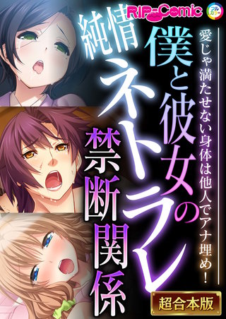 僕と彼女の純情ネトラレ禁断関係 ～愛じゃ満たせない身体は他人でアナ埋め！～【超合本シリーズ】