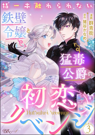 指一本触れられない鉄壁令嬢と猛毒公爵の初恋リベンジ コミック版 （分冊版）【第3話】