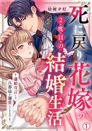 死に戻り花嫁の2度目の結婚生活～離婚宣言した旦那様が溺愛してきます～