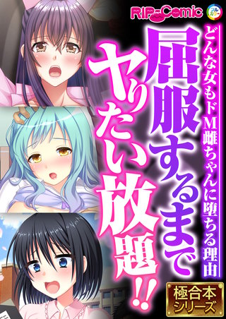 屈服するまでヤりたい放題!! ～どんな女もドM雌ちゃんに堕ちる理由～【極合本シリーズ】