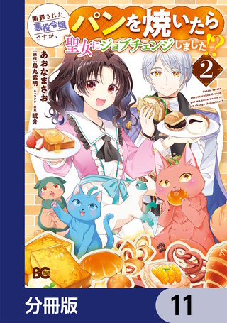 断罪された悪役令嬢ですが、パンを焼いたら聖女にジョブチェンジしました!?【分冊版】　11
