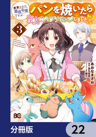 断罪された悪役令嬢ですが、パンを焼いたら聖女にジョブチェンジしました!?【分冊版】　22