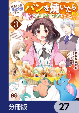 断罪された悪役令嬢ですが、パンを焼いたら聖女にジョブチェンジしました!?【分冊版】　27