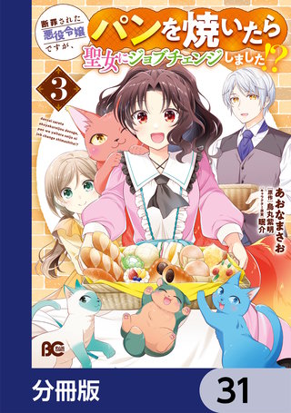 断罪された悪役令嬢ですが、パンを焼いたら聖女にジョブチェンジしました!?【分冊版】　31