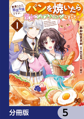 断罪された悪役令嬢ですが、パンを焼いたら聖女にジョブチェンジしました!?【分冊版】　5