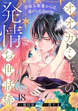 オオカミ王子の発情お世話係～甘咬み求愛からは逃げられない!?～（18）