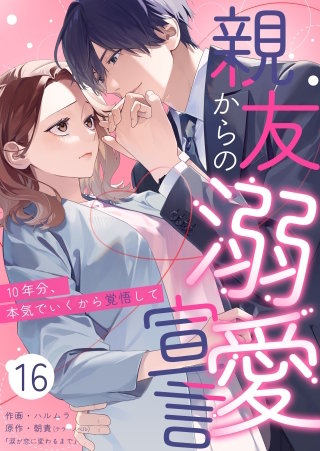 親友からの溺愛宣言～10年分、本気でいくから覚悟して～(16)