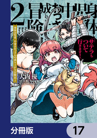 身体は児童、中身はおっさんの成り上がり冒険記 サテラもついて行きます！【分冊版】　17
