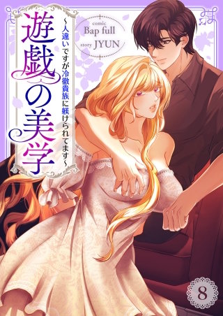 遊戯の美学～人違いですが冷徹貴族に躾けられてます～８