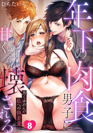 年下の肉食男子に甘くいじられ壊される～黒くゆがんだ私への執着愛～【フルカラー】(8)